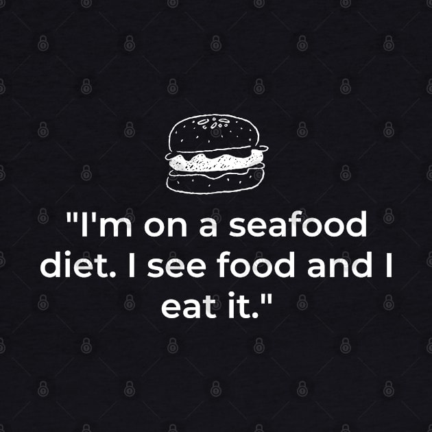 "I'm on a seafood diet. I see food and I eat it." Funny Quote by InspiraPrints